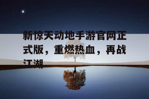 新惊天动地手游官网正式版，重燃热血，再战江湖
