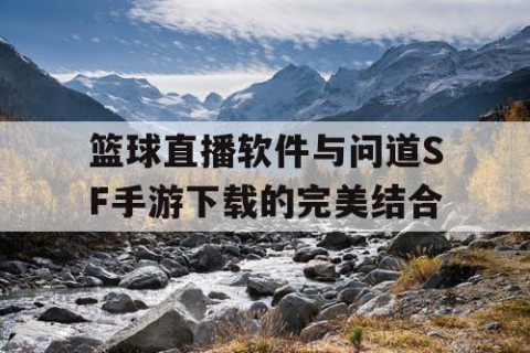 篮球直播软件与问道SF手游下载的完美结合