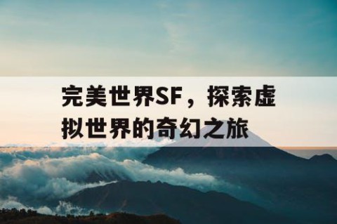 完美世界SF，探索虚拟世界的奇幻之旅