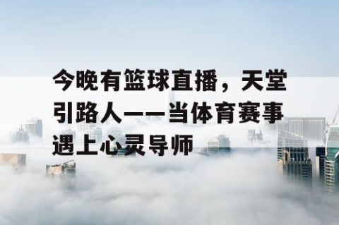 今晚有篮球直播，天堂引路人——当体育赛事遇上心灵导师