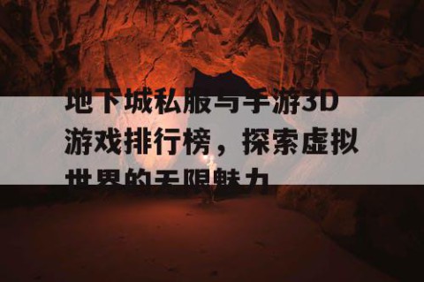 地下城私服与手游3D游戏排行榜，探索虚拟世界的无限魅力
