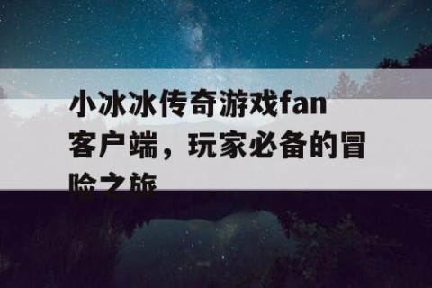 小冰冰传奇游戏fan客户端，玩家必备的冒险之旅