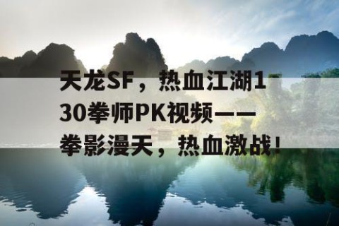 天龙SF，热血江湖130拳师PK视频——拳影漫天，热血激战！