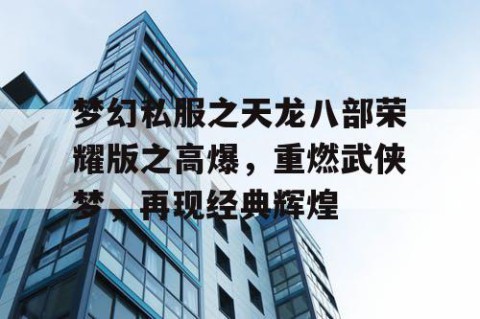 梦幻私服之天龙八部荣耀版之高爆，重燃武侠梦，再现经典辉煌