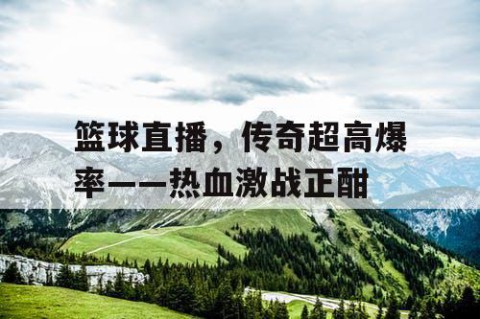 篮球直播，传奇超高爆率——热血激战正酣