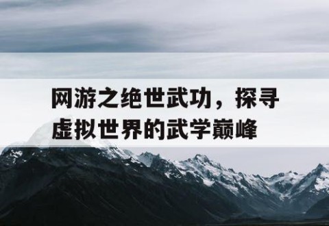 网游之绝世武功，探寻虚拟世界的武学巅峰