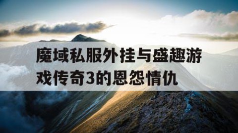 魔域私服外挂与盛趣游戏传奇3的恩怨情仇