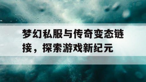 梦幻私服与传奇变态链接，探索游戏新纪元