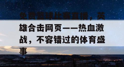 免费篮球比赛直播，英雄合击网页——热血激战，不容错过的体育盛事