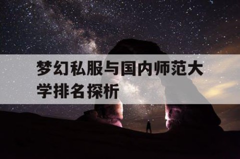 梦幻私服与国内师范大学排名探析