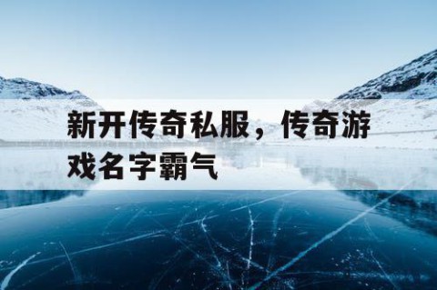 新开传奇私服，传奇游戏名字霸气