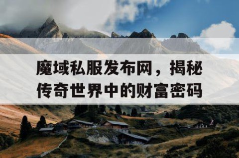 魔域私服发布网，揭秘传奇世界中的财富密码