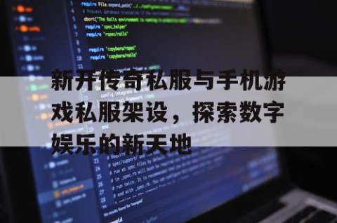 新开传奇私服与手机游戏私服架设,探索数字娱乐的新天地