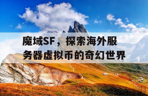 魔域SF，探索海外服务器虚拟币的奇幻世界