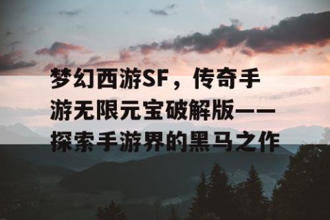 梦幻西游SF，传奇手游无限元宝破解版——探索手游界的黑马之作