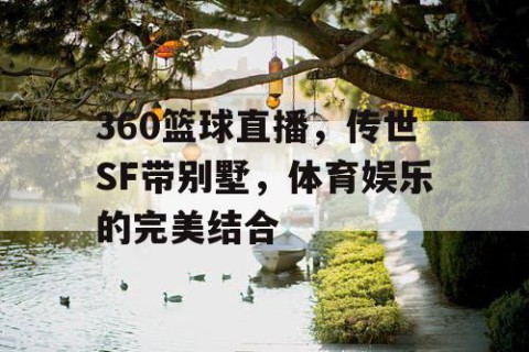 360篮球直播，传世SF带别墅，体育娱乐的完美结合