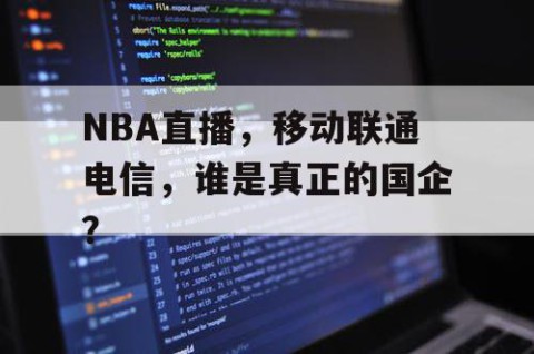 NBA直播,移动联通电信,谁是真正的国企?
