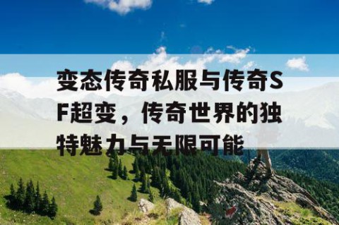变态传奇私服与传奇SF超变,传奇世界的独特魅力与无限可能