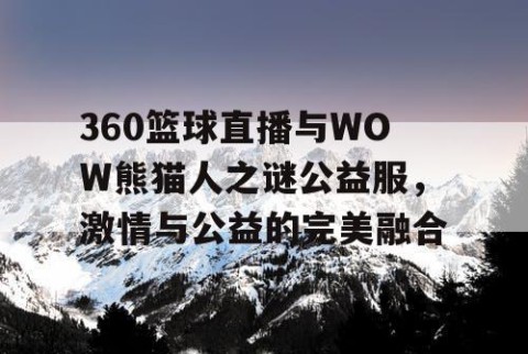360篮球直播与WOW熊猫人之谜公益服，激情与公益的完美融合