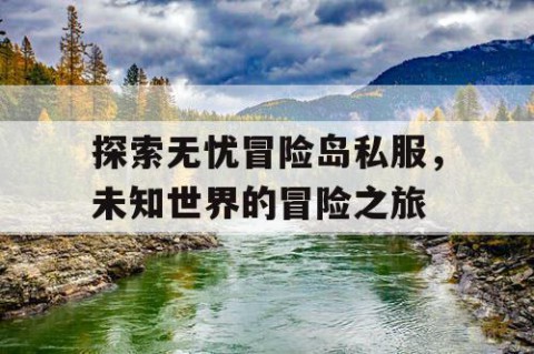 探索无忧冒险岛私服，未知世界的冒险之旅