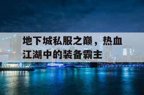 地下城私服之巅，热血江湖中的装备霸主
