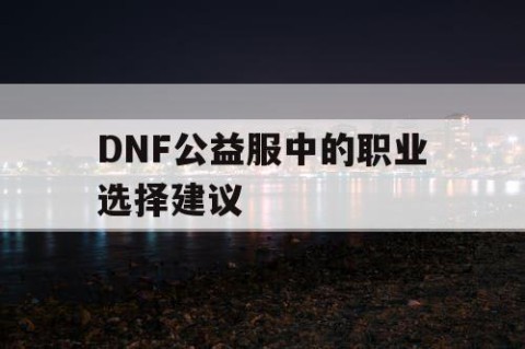 DNF公益服中的职业选择建议