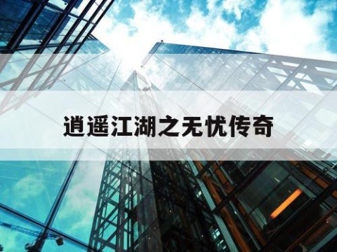 逍遥江湖之无忧传奇