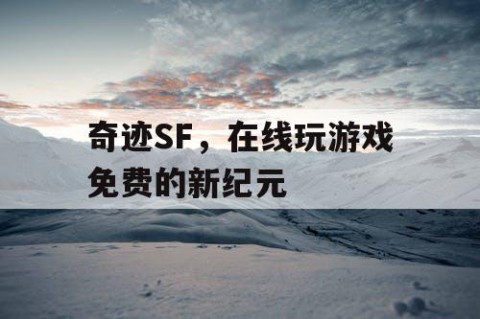 奇迹SF，在线玩游戏免费的新纪元