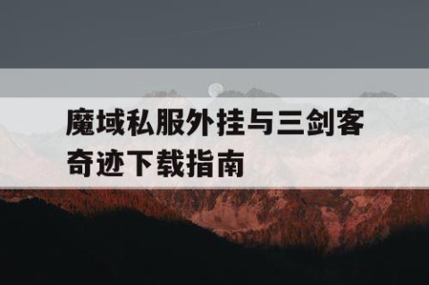 魔域私服外挂与三剑客奇迹下载指南