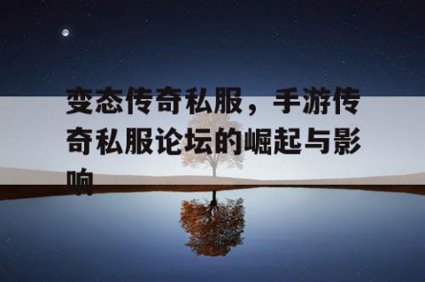 变态传奇私服,手游传奇私服论坛的崛起与影响