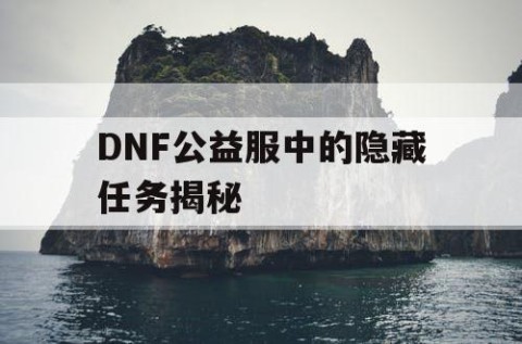 DNF公益服中的隐藏任务揭秘