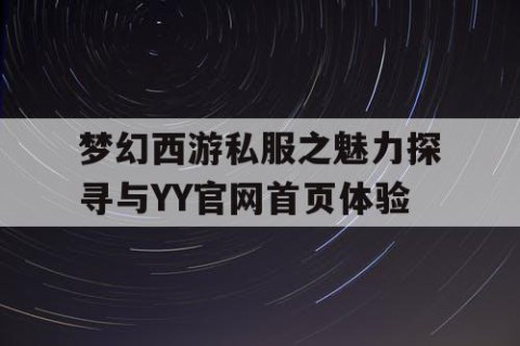 梦幻西游私服之魅力探寻与YY官网首页体验