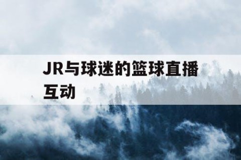 JR与球迷的篮球直播互动