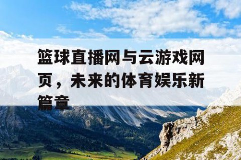 篮球直播网与云游戏网页，未来的体育娱乐新篇章
