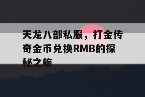 天龙八部私服，打金传奇金币兑换RMB的探秘之旅