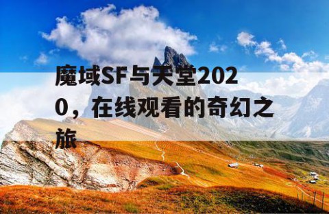 魔域SF与天堂2020，在线观看的奇幻之旅