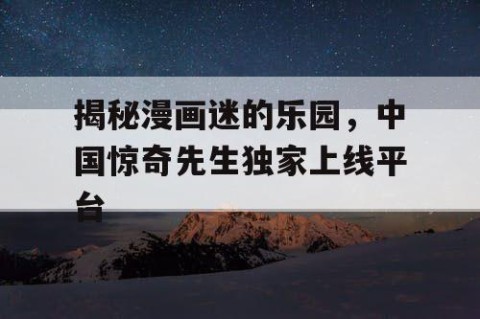 揭秘漫画迷的乐园，中国惊奇先生独家上线平台