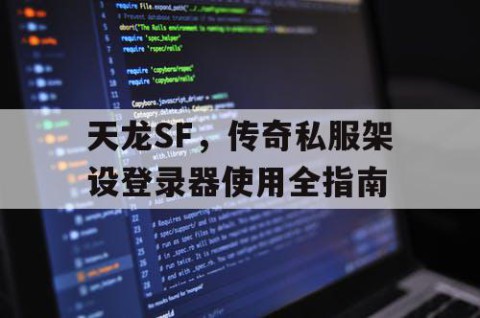 天龙SF，传奇私服架设登录器使用全指南
