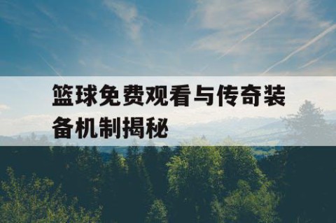 篮球免费观看与传奇装备机制揭秘