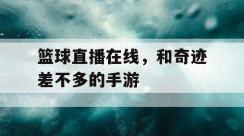 篮球直播在线，和奇迹差不多的手游