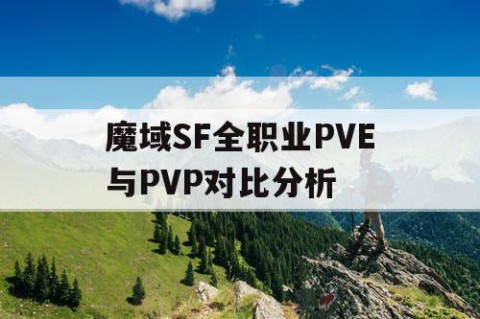 魔域SF全职业PVE与PVP对比分析