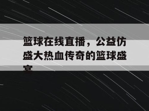 篮球在线直播，公益仿盛大热血传奇的篮球盛宴