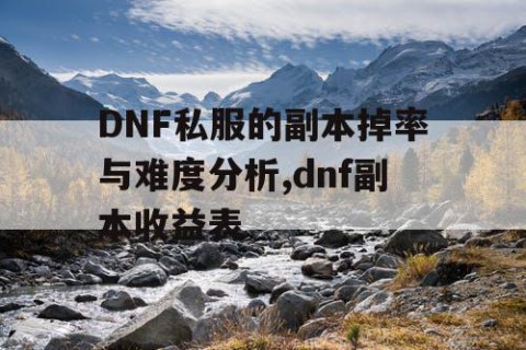 DNF私服的副本掉率与难度分析,dnf副本收益表