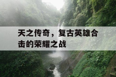 天之传奇，复古英雄合击的荣耀之战