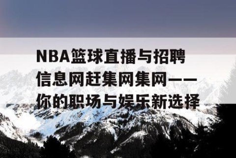NBA篮球直播与招聘信息网赶集网集网——你的职场与娱乐新选择