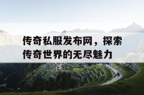 传奇私服发布网，探索传奇世界的无尽魅力