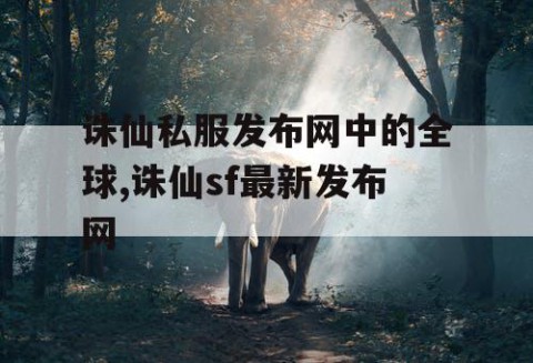 诛仙私服发布网中的全球,诛仙sf最新发布网