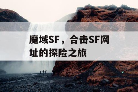 魔域SF，合击SF网址的探险之旅