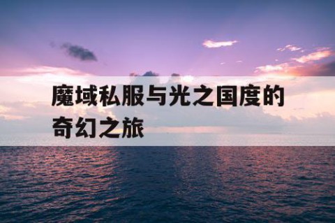 魔域私服与光之国度的奇幻之旅