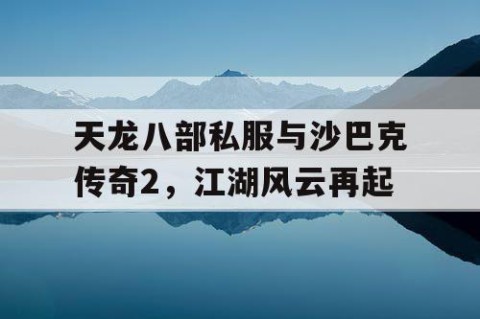 天龙八部私服与沙巴克传奇2，江湖风云再起